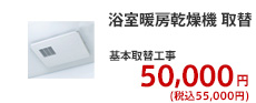 浴室暖房乾燥機 取替 基本取替工事 50,000円 (税別)